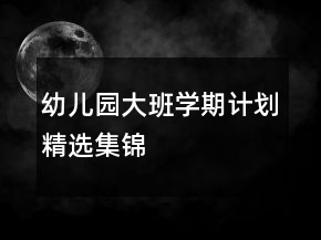 幼兒園大班學(xué)期計劃精選集錦