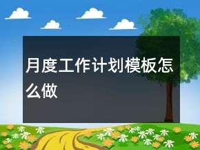 月度工作計(jì)劃模板怎么做