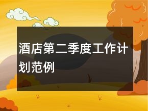 酒店第二季度工作計(jì)劃范例