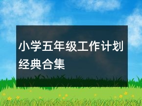 小學(xué)五年級(jí)工作計(jì)劃經(jīng)典合集