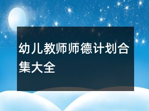 幼兒教師師德計(jì)劃合集大全