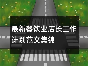 最新餐飲業(yè)店長工作計(jì)劃范文集錦
