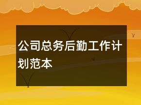 公司總務(wù)后勤工作計劃范本