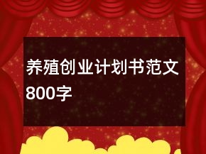 養(yǎng)殖創(chuàng)業(yè)計劃書范文800字