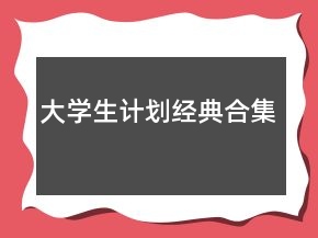 大學(xué)生計(jì)劃經(jīng)典合集