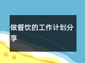 做餐飲的工作計(jì)劃分享