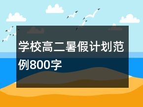 學(xué)校高二暑假計劃范例800字