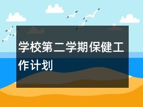 學(xué)校第二學(xué)期保健工作計(jì)劃