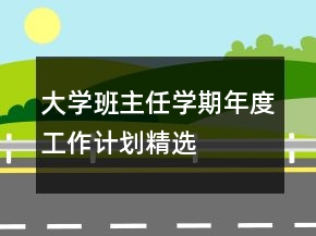 大學(xué)班主任學(xué)期年度工作計劃精選