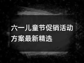 六一兒童節(jié)促銷(xiāo)活動(dòng)方案最新精選