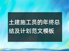 土建施工員的年終總結(jié)及計劃范文模板