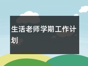 生活老師學(xué)期工作計(jì)劃
