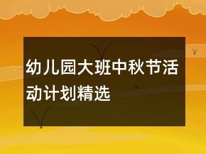 幼兒園大班中秋節(jié)活動(dòng)計(jì)劃精選