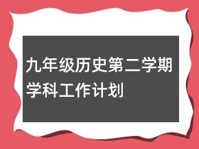 九年級(jí)歷史第二學(xué)期學(xué)科工作計(jì)劃