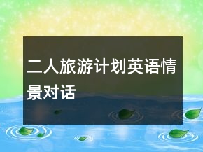 二人旅游計劃英語情景對話