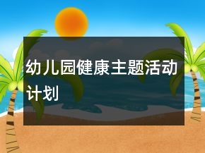 幼兒園健康主題活動計劃