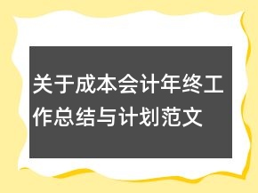 關(guān)于成本會計年終工作總結(jié)與計劃范文
