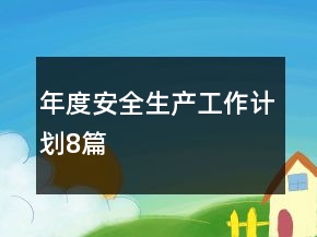 年度安全生產(chǎn)工作計(jì)劃8篇