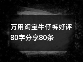 萬用淘寶牛仔褲好評80字分享80條