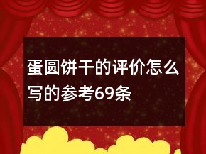 蛋圓餅干的評(píng)價(jià)怎么寫的參考69條