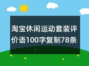 淘寶休閑運動套裝評價語100字復(fù)制78條