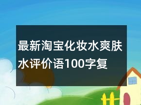 最新淘寶化妝水、爽膚水評價語100字復(fù)制精選77條
