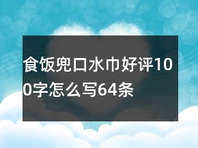 食飯兜、口水巾好評100字怎么寫64條