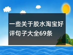 一些關(guān)于膠水淘寶好評句子大全69條