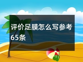 評(píng)價(jià)足膜怎么寫參考65條