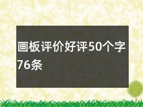 畫(huà)板評(píng)價(jià)好評(píng)50個(gè)字76條