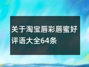 關(guān)于淘寶唇彩、唇蜜好評語大全64條