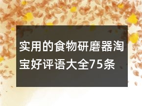 實用的食物研磨器淘寶好評語大全75條