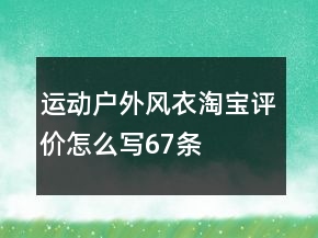 運動戶外風(fēng)衣淘寶評價怎么寫67條