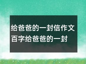 給爸爸的一封信作文百字給爸爸的一封信話題作文