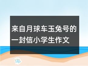 來自月球車玉兔號的一封信小學(xué)生作文