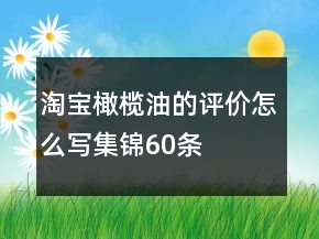 淘寶橄欖油的評(píng)價(jià)怎么寫集錦60條