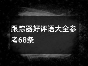 跟蹤器好評(píng)語(yǔ)大全參考68條