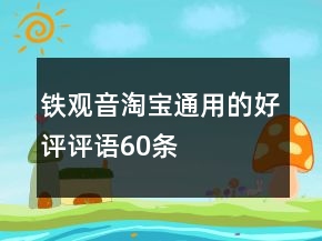 鐵觀音淘寶通用的好評(píng)評(píng)語(yǔ)60條