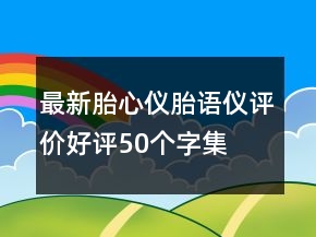最新胎心儀、胎語儀評(píng)價(jià)好評(píng)50個(gè)字集錦60條
