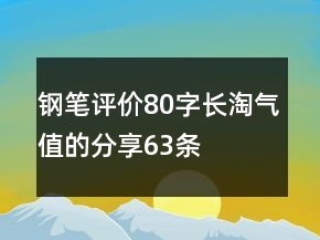 鋼筆評價80字長淘氣值的分享63條