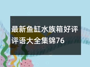 最新魚缸、水族箱好評(píng)評(píng)語大全集錦76條