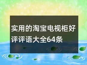 實(shí)用的淘寶電視柜好評評語大全64條