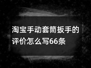 淘寶手動套筒扳手的評價怎么寫66條