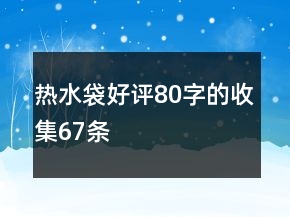 熱水袋好評(píng)80字的收集67條
