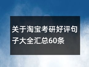 關(guān)于淘寶考研好評(píng)句子大全匯總60條