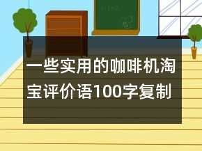 一些實用的咖啡機淘寶評價語100字復制64條