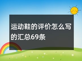 運(yùn)動(dòng)鞋的評(píng)價(jià)怎么寫(xiě)的匯總69條