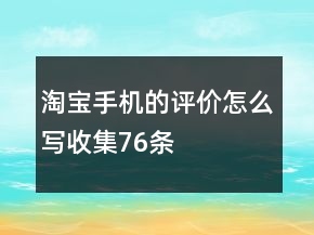 淘寶手機(jī)的評價(jià)怎么寫收集76條