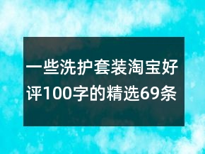 一些洗護套裝淘寶好評100字的精選69條