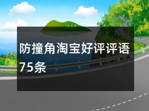防撞角淘寶好評(píng)評(píng)語(yǔ)75條